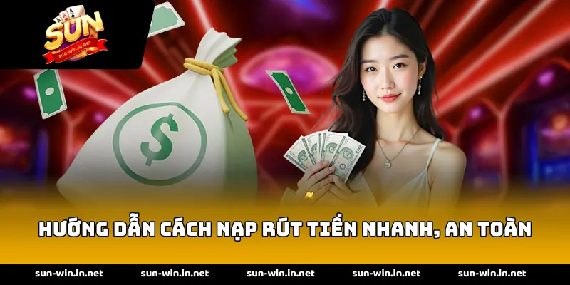 Hướng dẫn cách nạp rút tiền nhanh, an toàn